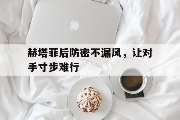 赫塔菲后防密不漏风，让对手寸步难行